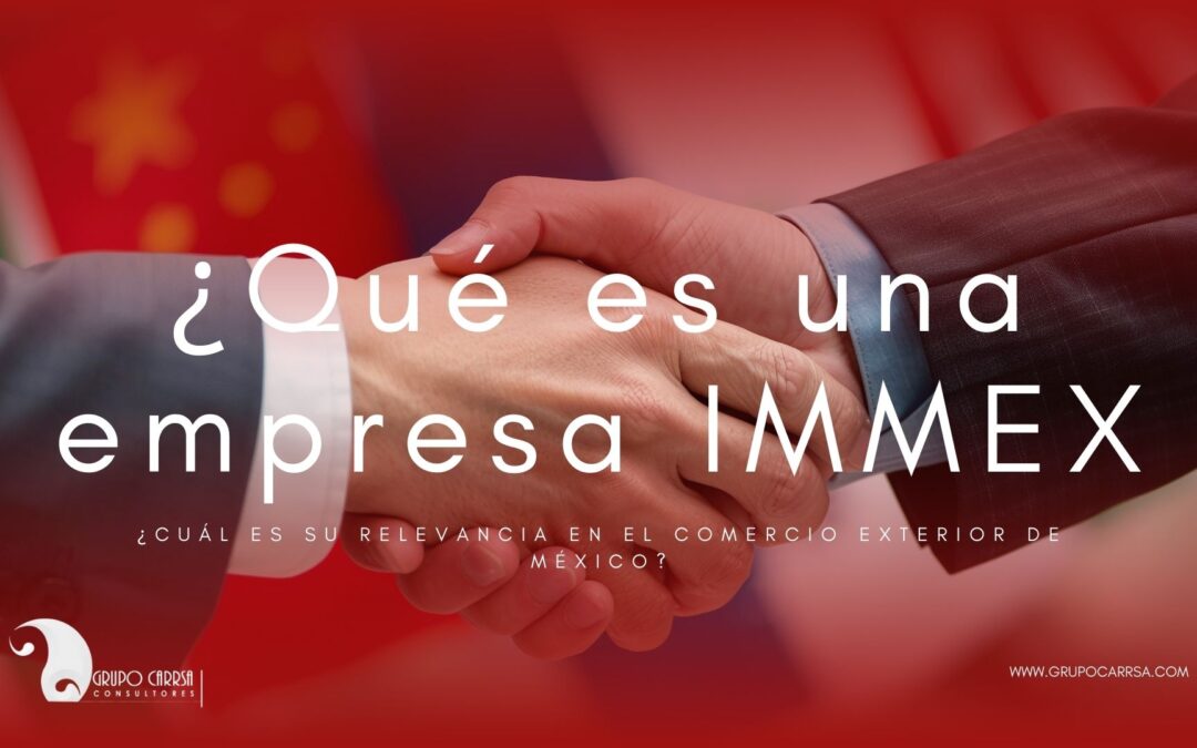 ¿Qué es una empresa IMMEX y cuál es su relevancia en el comercio exterior de México?
