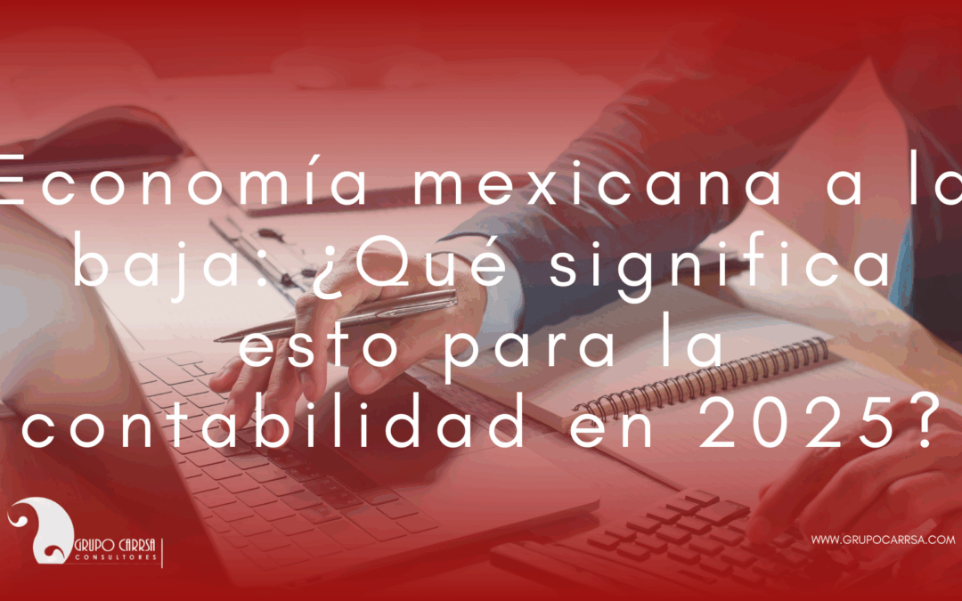 Economía mexicana a la baja: ¿Qué significa esto para la contabilidad en 2025?