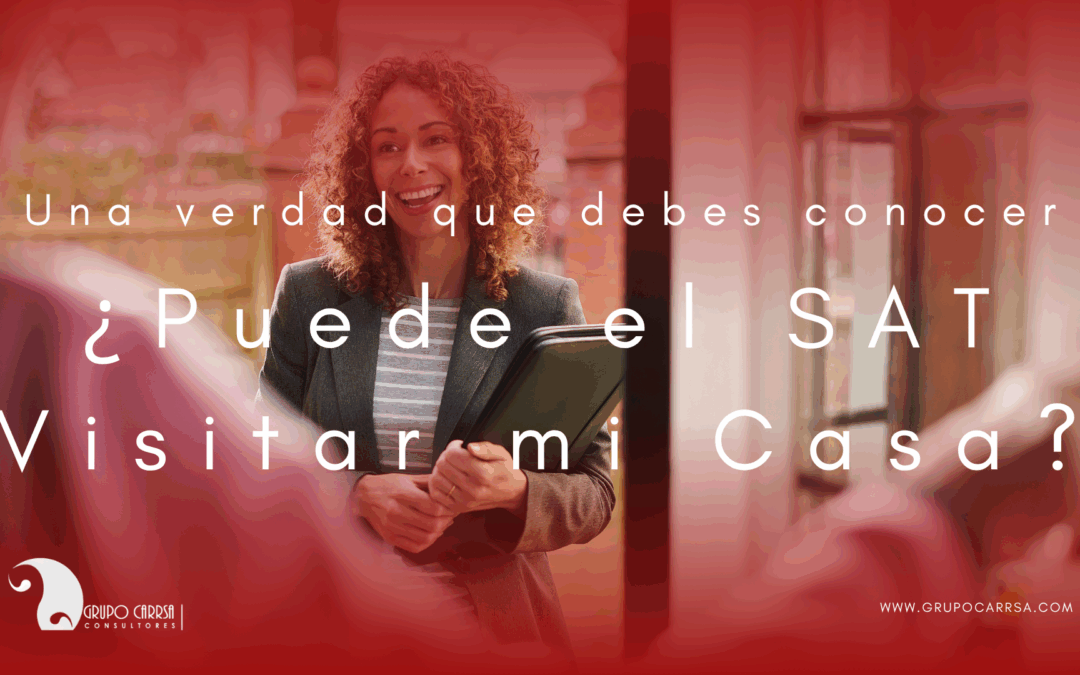 ¿Puede el SAT visitar mi casa? La verdad que debes conocer